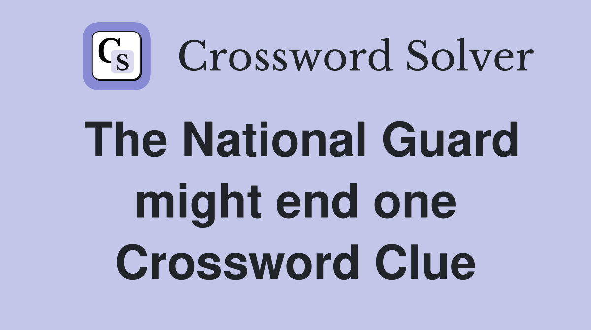 The National Guard might end one Crossword Clue