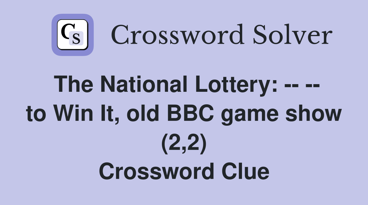 The National Lottery: -- -- to Win It, old BBC game show (2,2) Crossword Clue