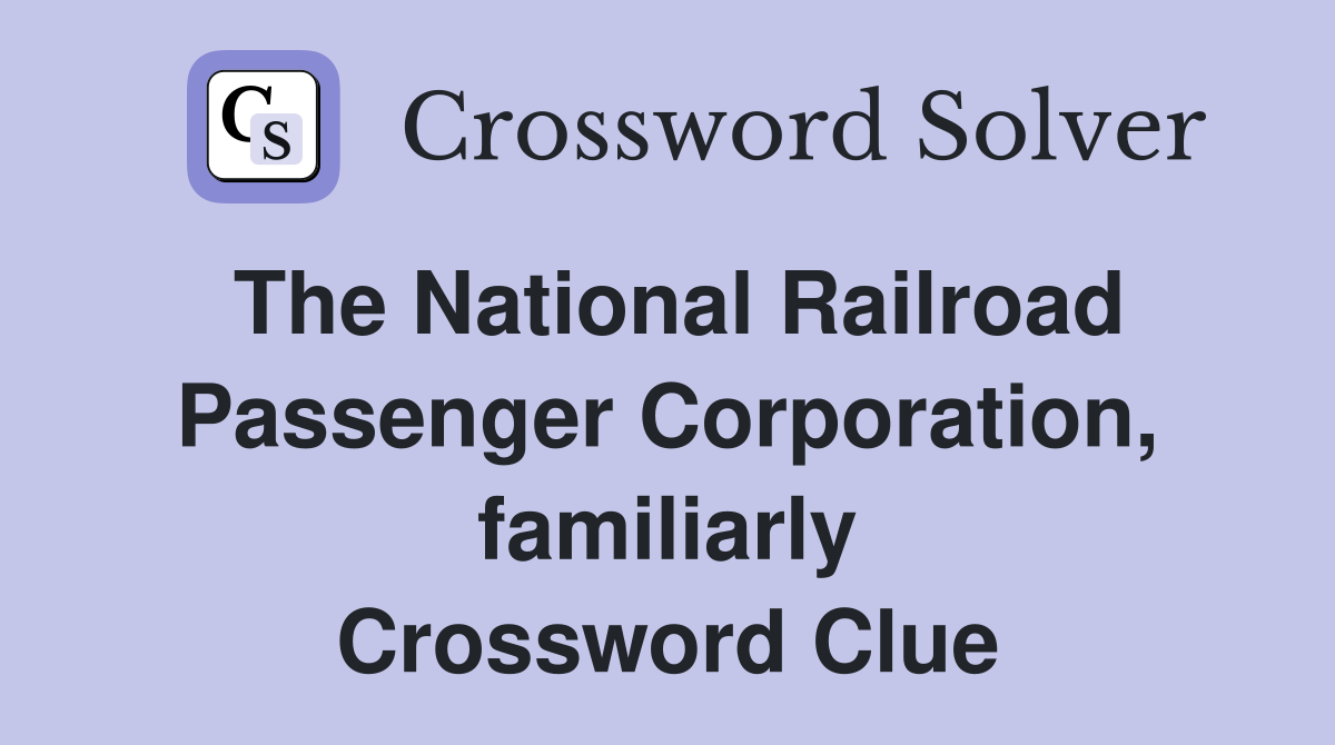 The National Railroad Passenger Corporation, familiarly Crossword Clue