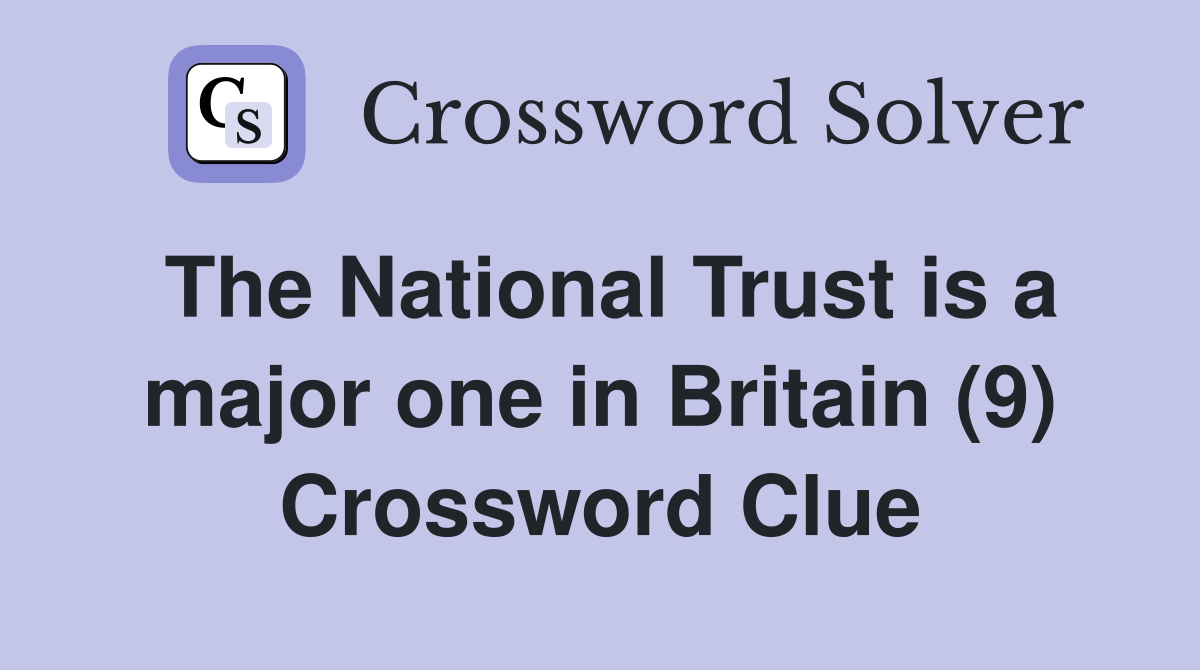 The National Trust is a major one in Britain (9) Crossword Clue