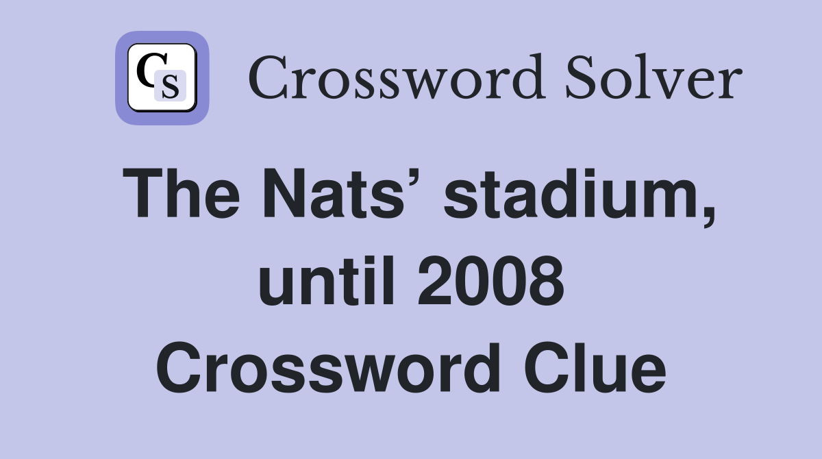 The Nats’ stadium, until 2008 Crossword Clue