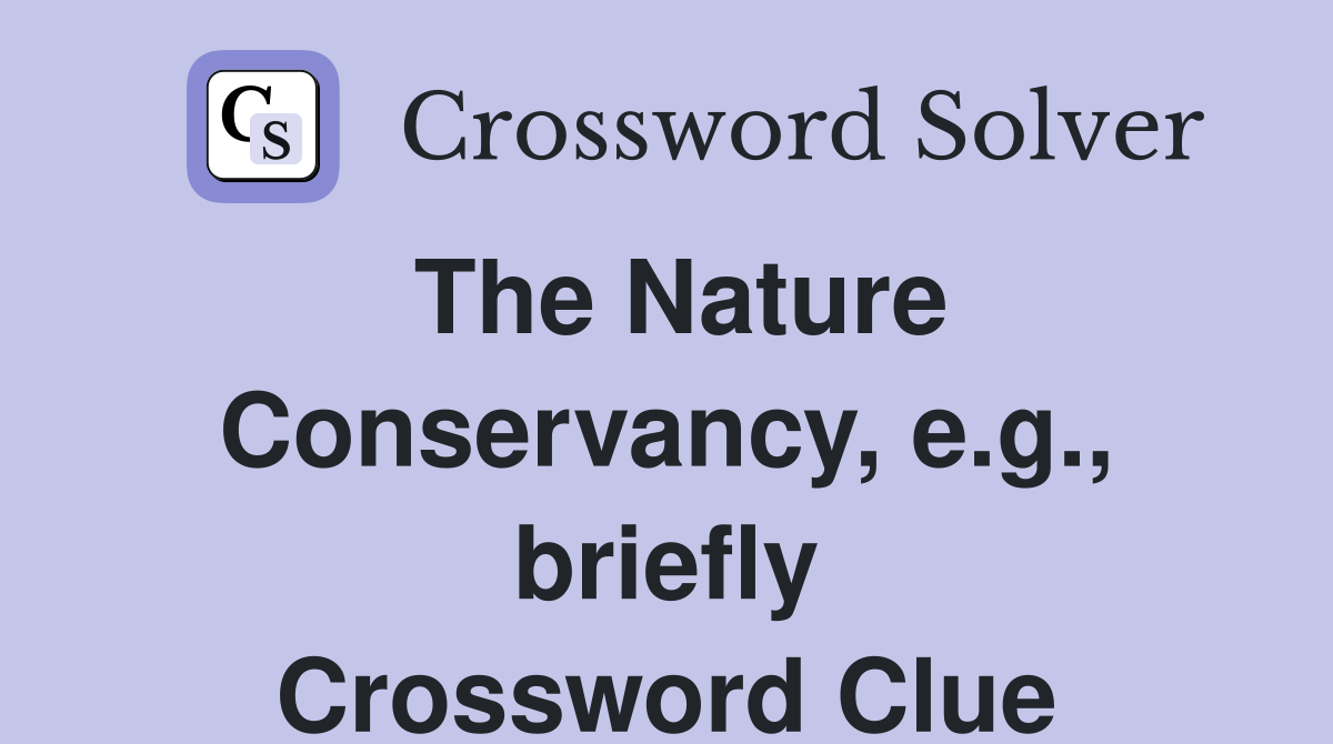 The Nature Conservancy, e.g., briefly Crossword Clue