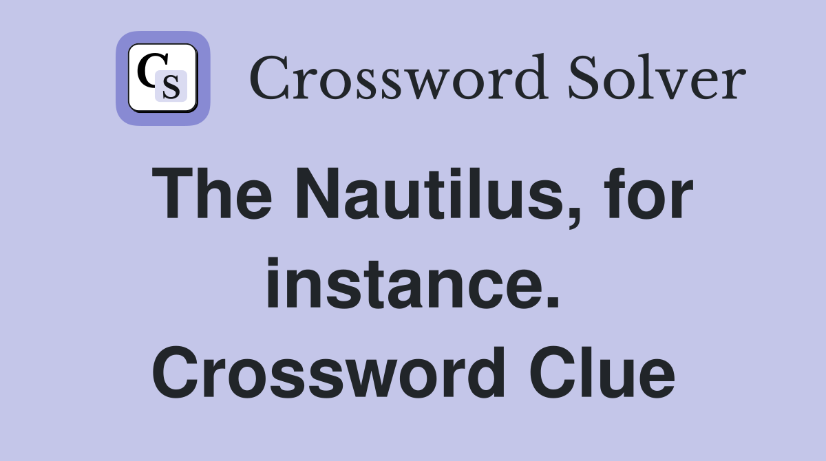 The Nautilus, for instance. Crossword Clue