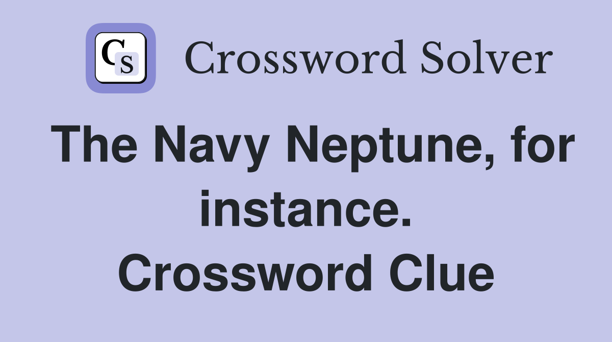 The Navy Neptune, for instance. Crossword Clue