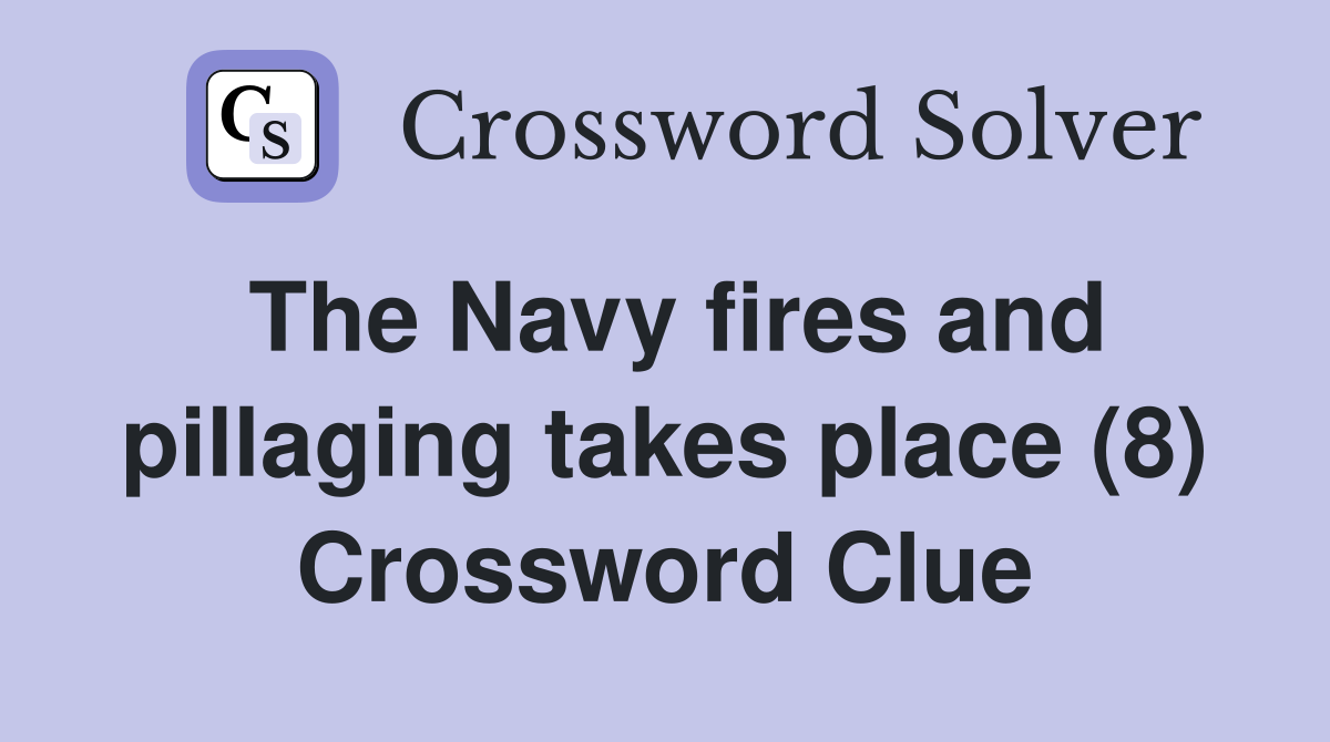 The Navy fires and pillaging takes place (8) Crossword Clue