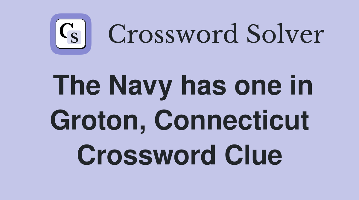 The Navy has one in Groton, Connecticut Crossword Clue