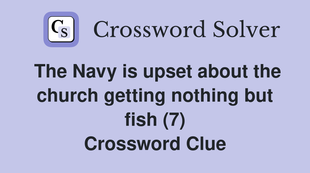 The Navy is upset about the church getting nothing but fish (7) Crossword Clue