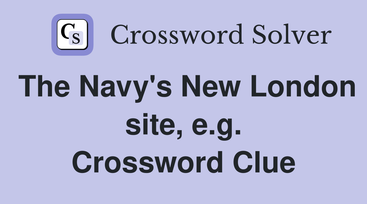 The Navy's New London site, e.g. Crossword Clue