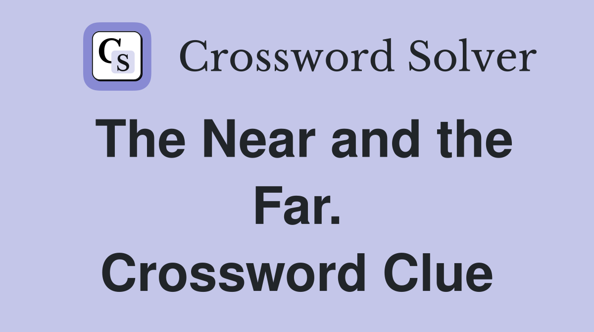 The Near and the Far. Crossword Clue