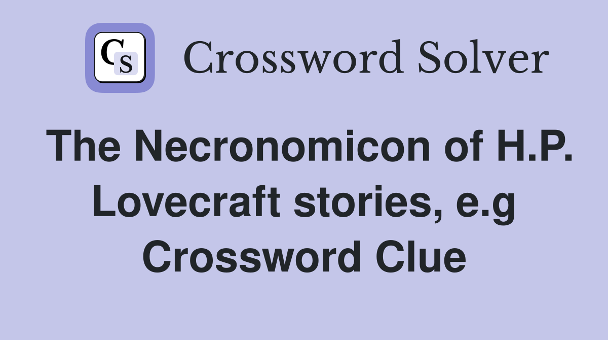 The Necronomicon of H.P. Lovecraft stories, e.g Crossword Clue