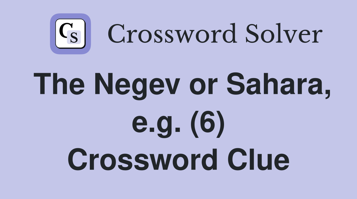 The Negev or Sahara, e.g. (6) Crossword Clue