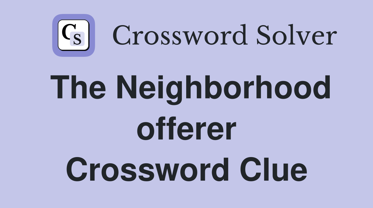 The Neighborhood offerer Crossword Clue