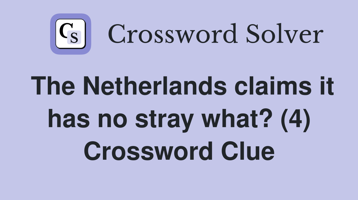 The Netherlands claims it has no stray what? (4) Crossword Clue