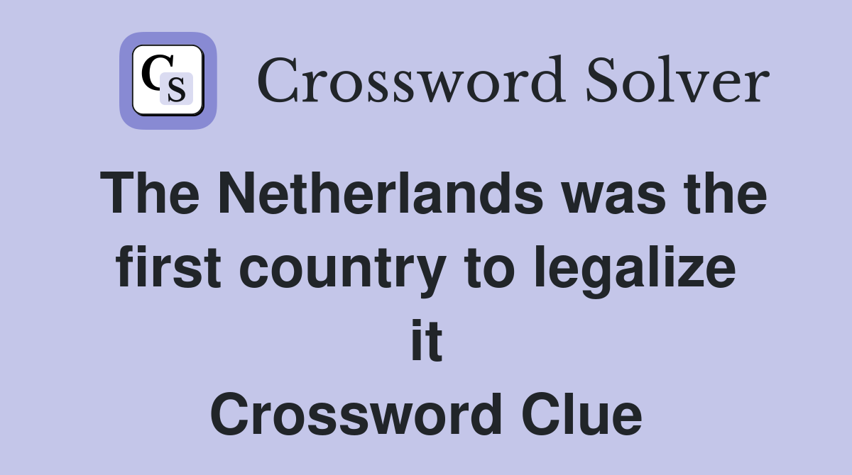The Netherlands was the first country to legalize it Crossword Clue
