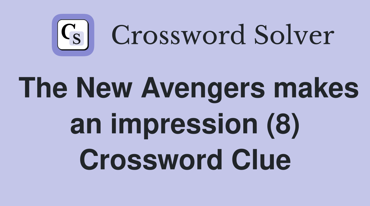 The New Avengers makes an impression (8) Crossword Clue