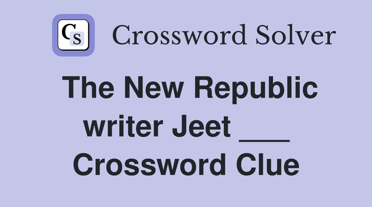 The New Republic writer Jeet ___ Crossword Clue