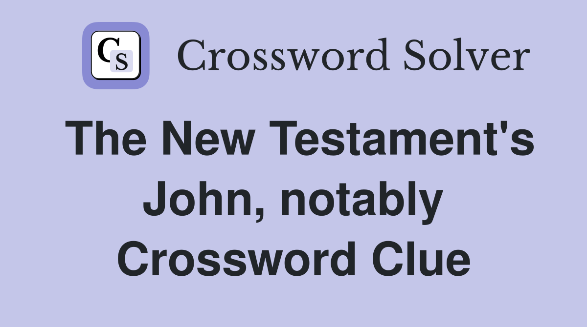 The New Testament's John, notably Crossword Clue