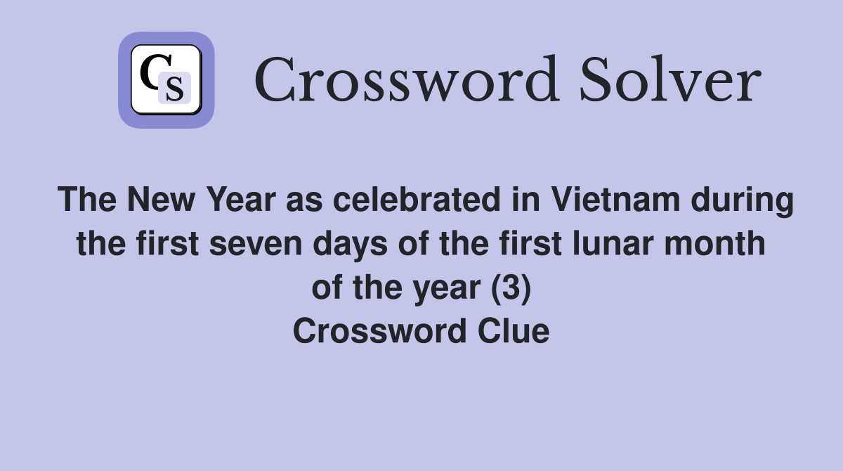 The New Year as celebrated in Vietnam during the first seven days of the first lunar month of the year (3) Crossword Clue