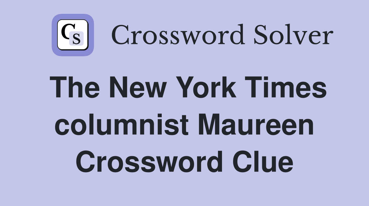 The New York Times columnist Maureen Crossword Clue