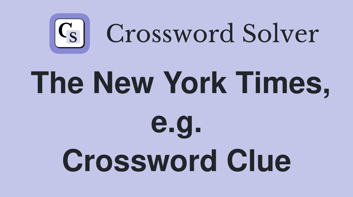 The New York Times, e.g. Crossword Clue