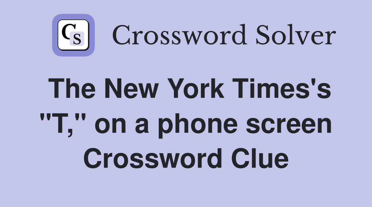 The New York Times's "T," on a phone screen Crossword Clue