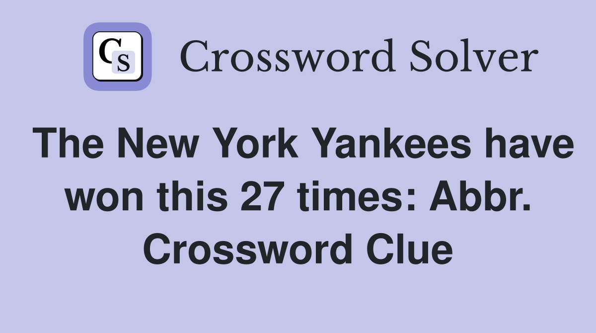 The New York Yankees have won this 27 times: Abbr. Crossword Clue