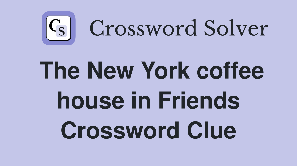 The New York coffee house in Friends Crossword Clue