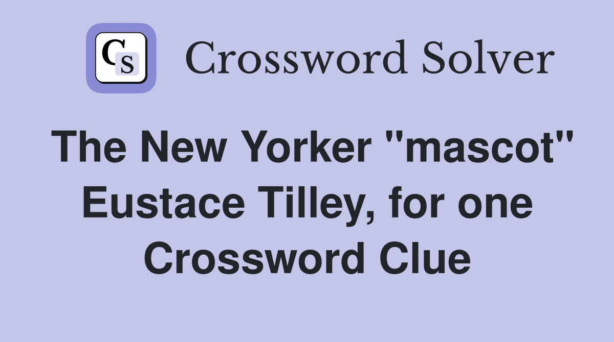 The New Yorker "mascot" Eustace Tilley, for one Crossword Clue