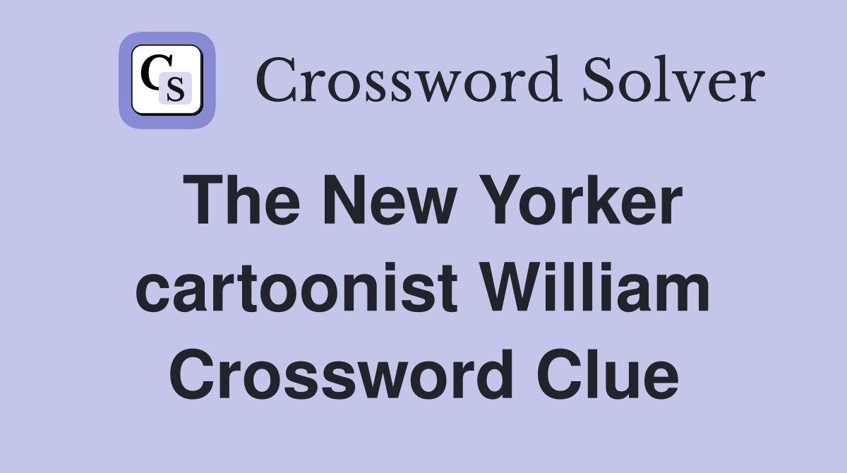 The New Yorker cartoonist William Crossword Clue