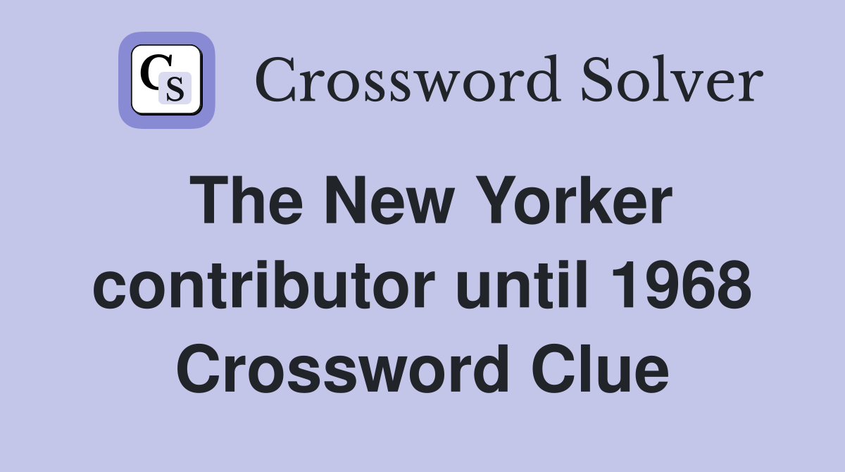 The New Yorker contributor until 1968 Crossword Clue