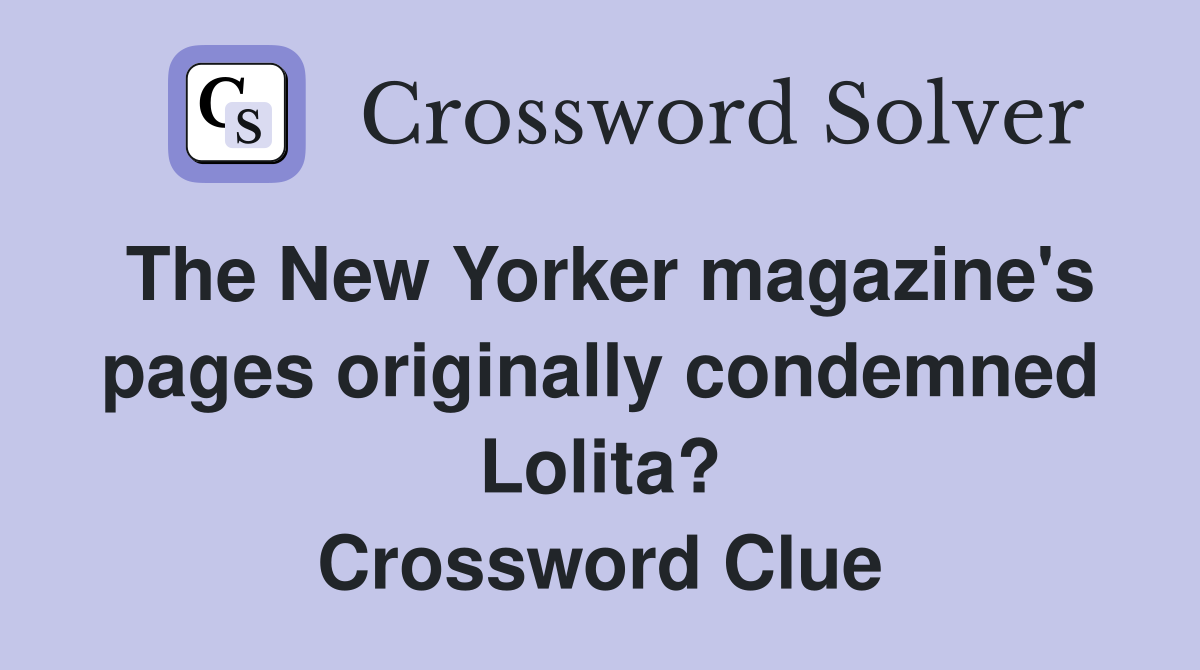 The New Yorker magazine's pages originally condemned Lolita? Crossword Clue