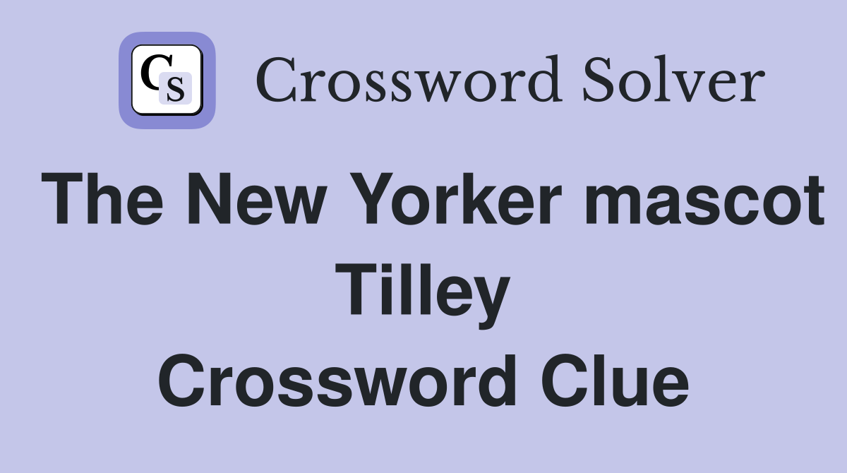 The New Yorker mascot Tilley Crossword Clue