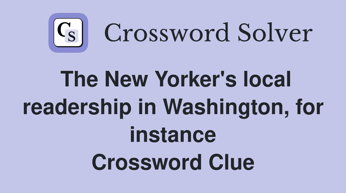The New Yorker's local readership in Washington, for instance Crossword Clue