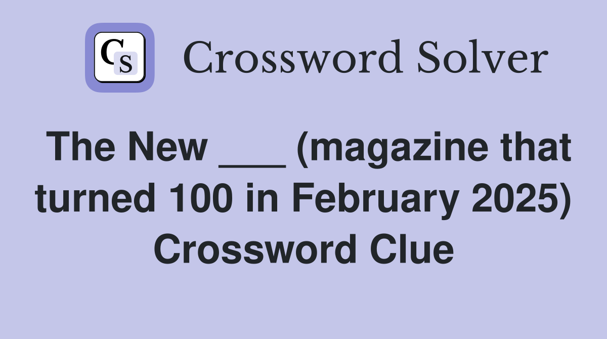 The New ___ (magazine that turned 100 in February 2025) Crossword Clue