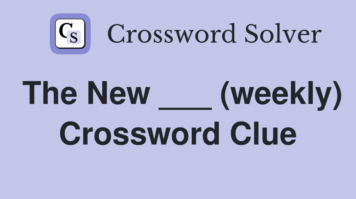 The New ___ (weekly) Crossword Clue