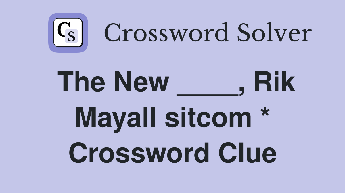 The New ____, Rik Mayall sitcom * Crossword Clue
