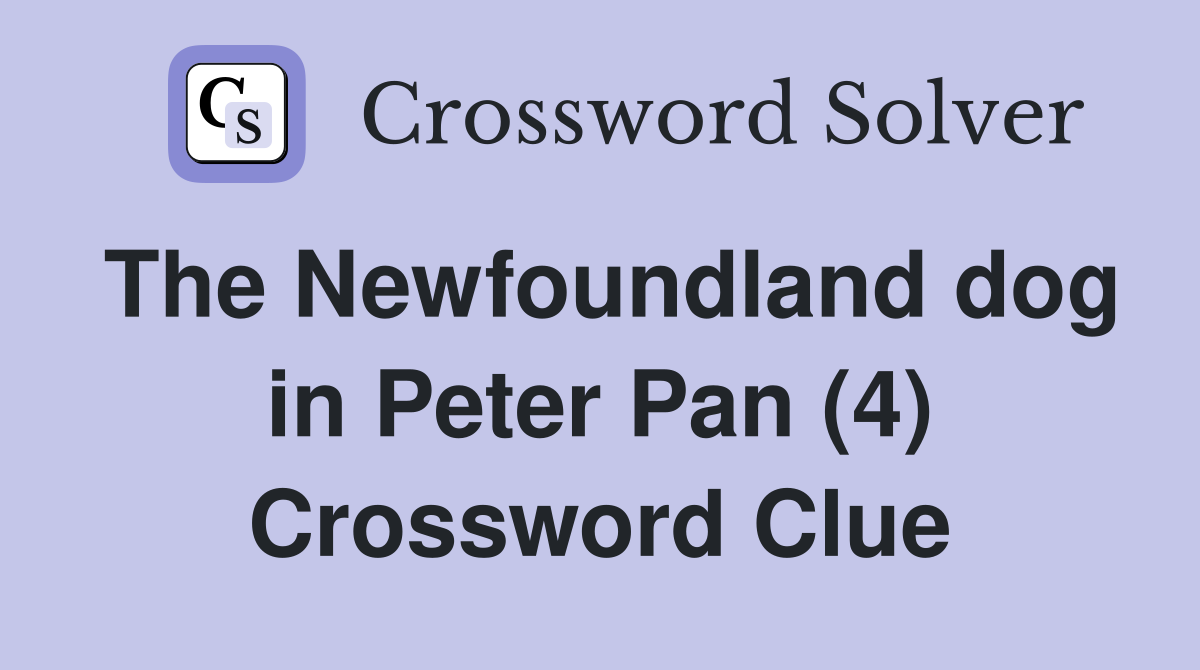 The Newfoundland dog in Peter Pan (4) Crossword Clue