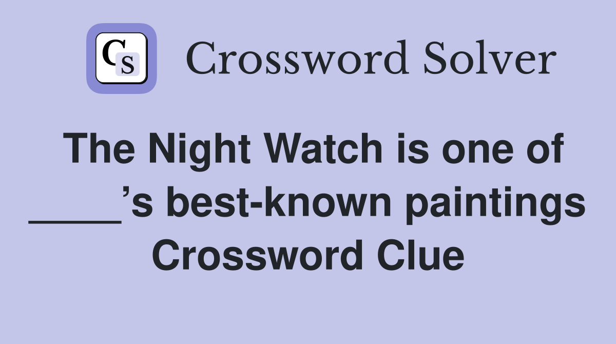 The Night Watch is one of ____’s best-known paintings Crossword Clue