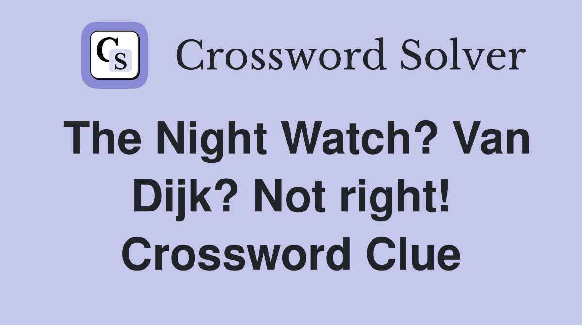 The Night Watch? Van Dijk? Not right! Crossword Clue