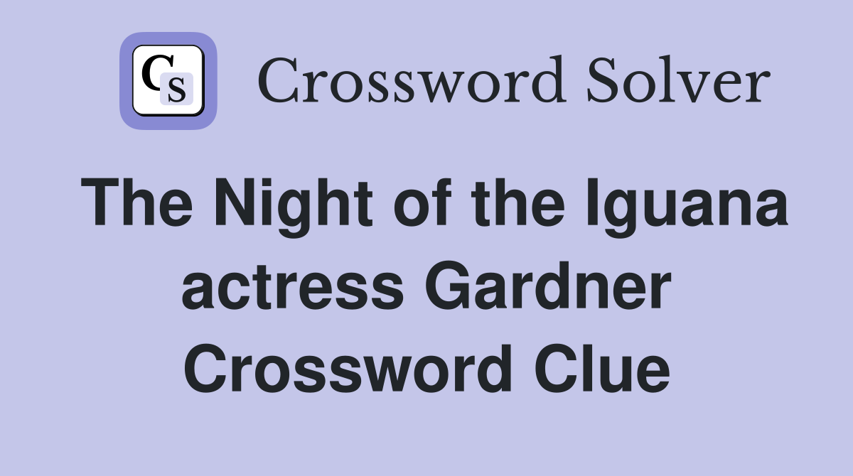The Night of the Iguana actress Gardner Crossword Clue