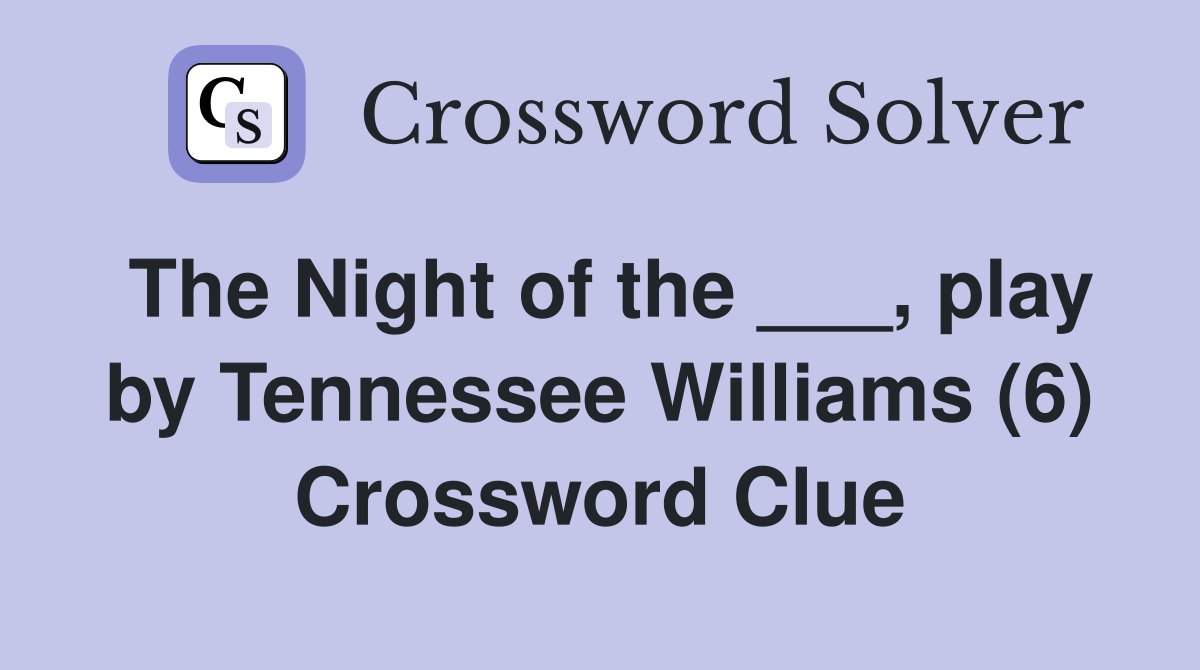 The Night of the ___, play by Tennessee Williams (6) Crossword Clue