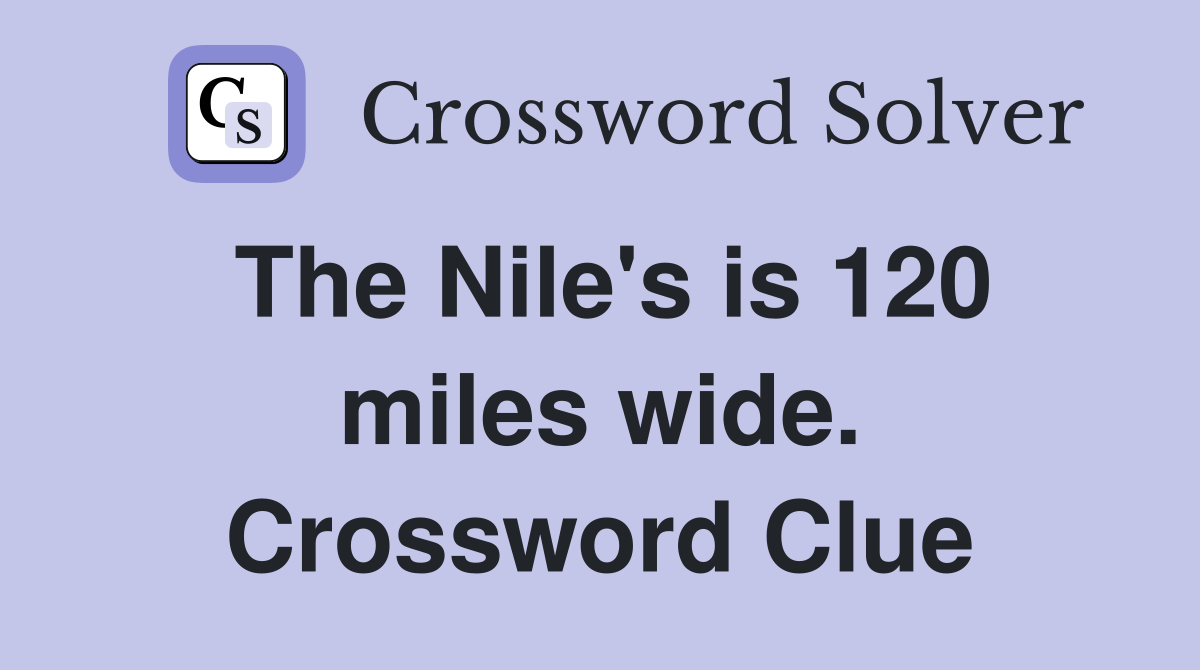 The Nile's is 120 miles wide. Crossword Clue