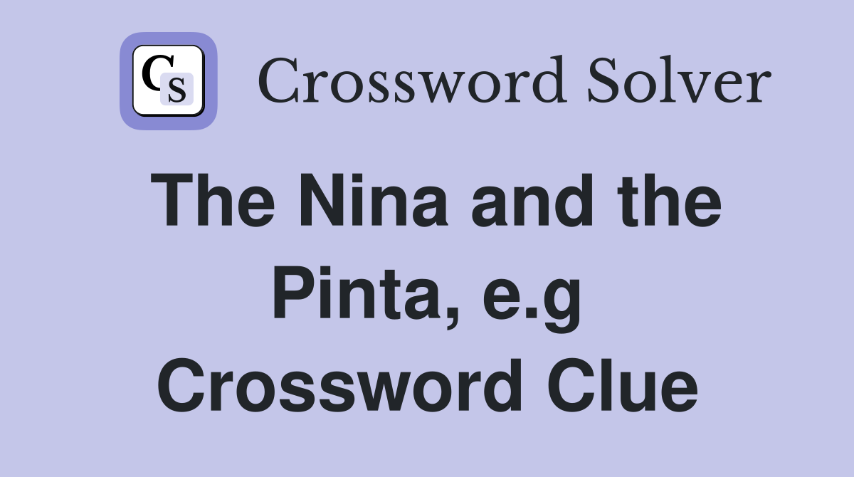 The Nina and the Pinta, e.g Crossword Clue