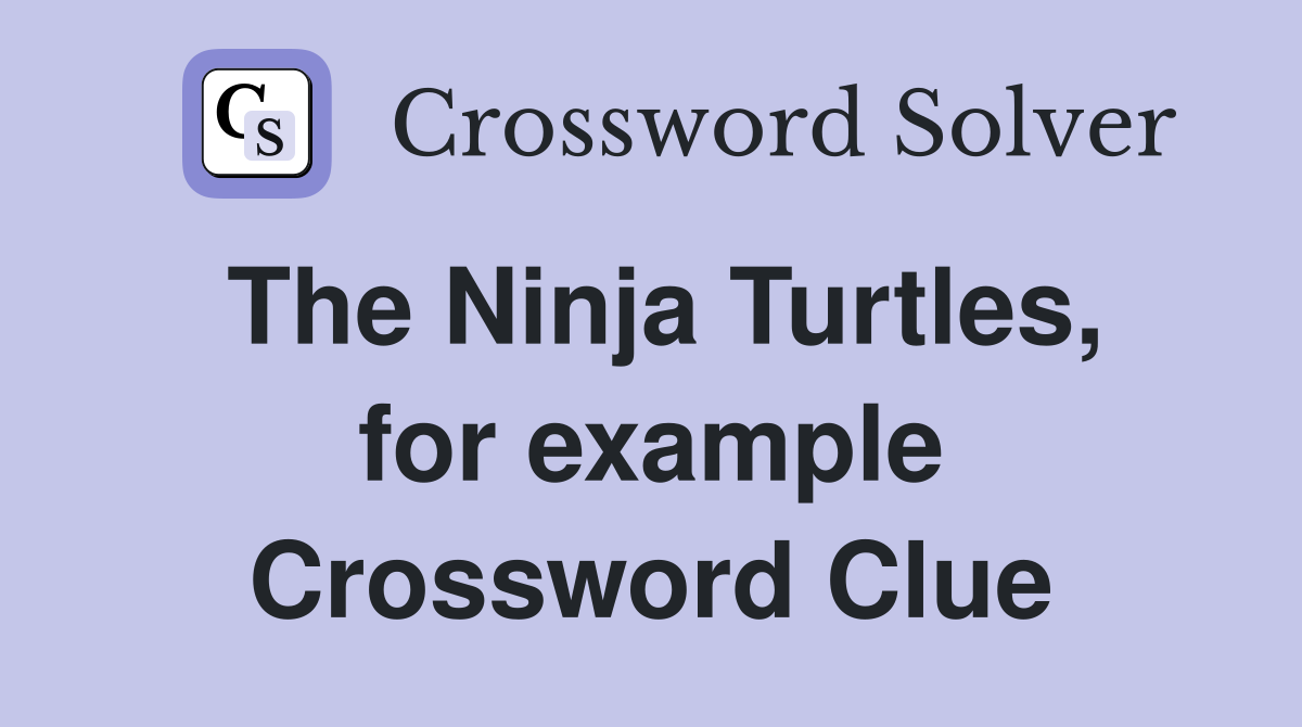 The Ninja Turtles, for example Crossword Clue