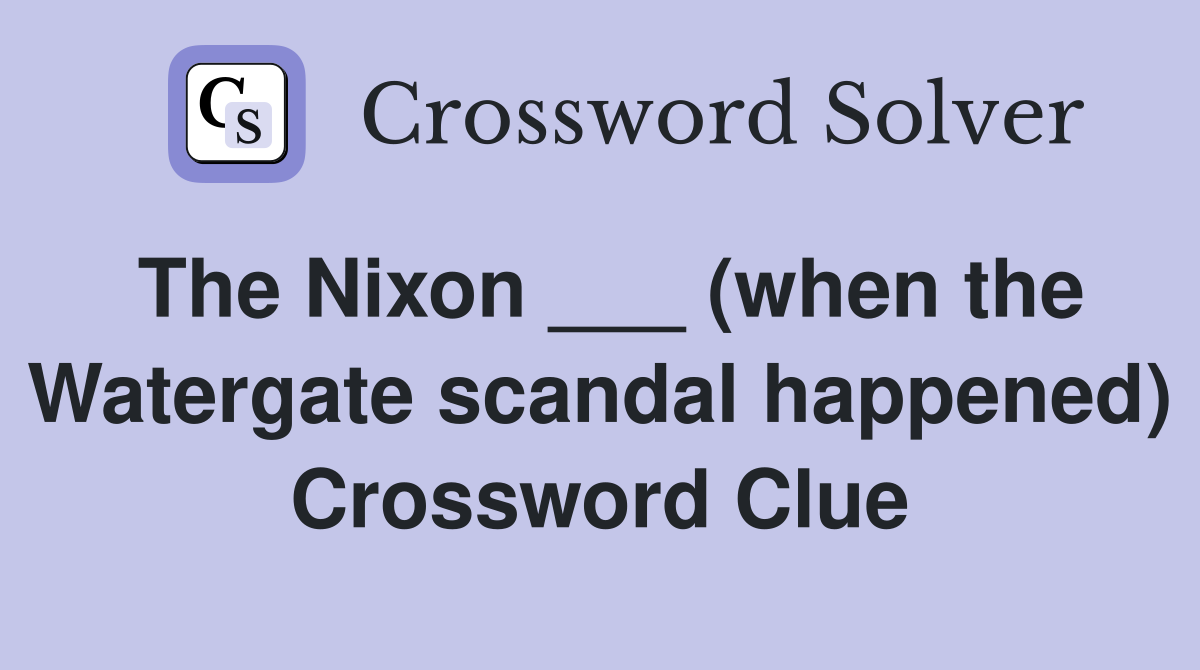 The Nixon ___ (when the Watergate scandal happened) Crossword Clue