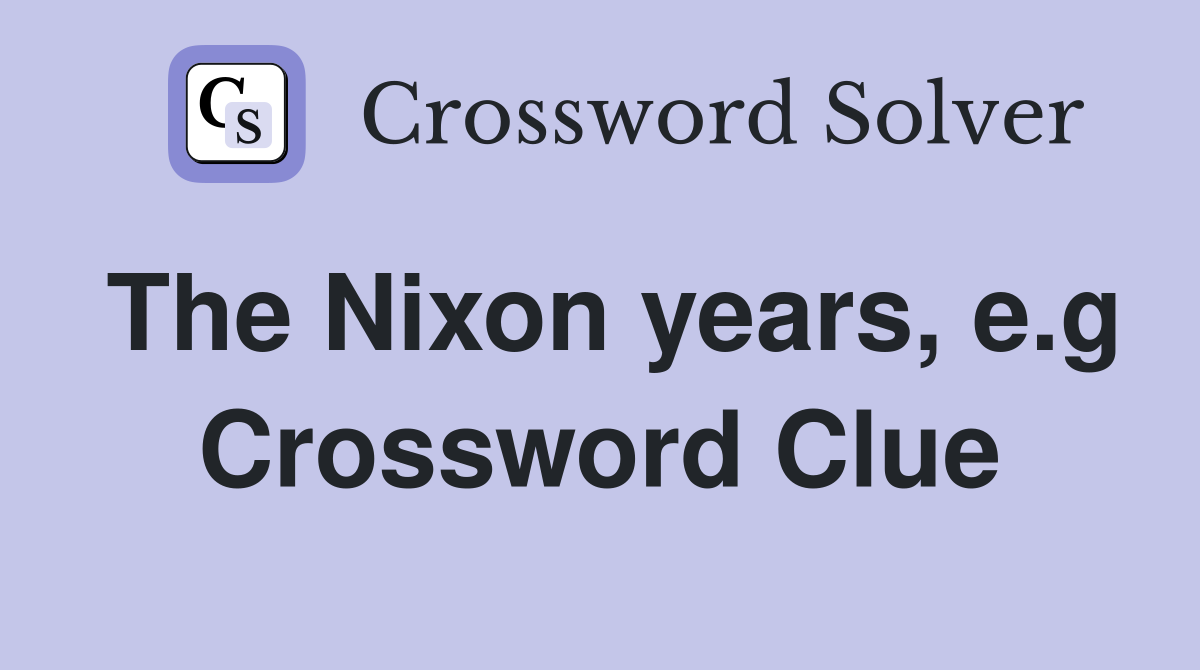 The Nixon years, e.g Crossword Clue