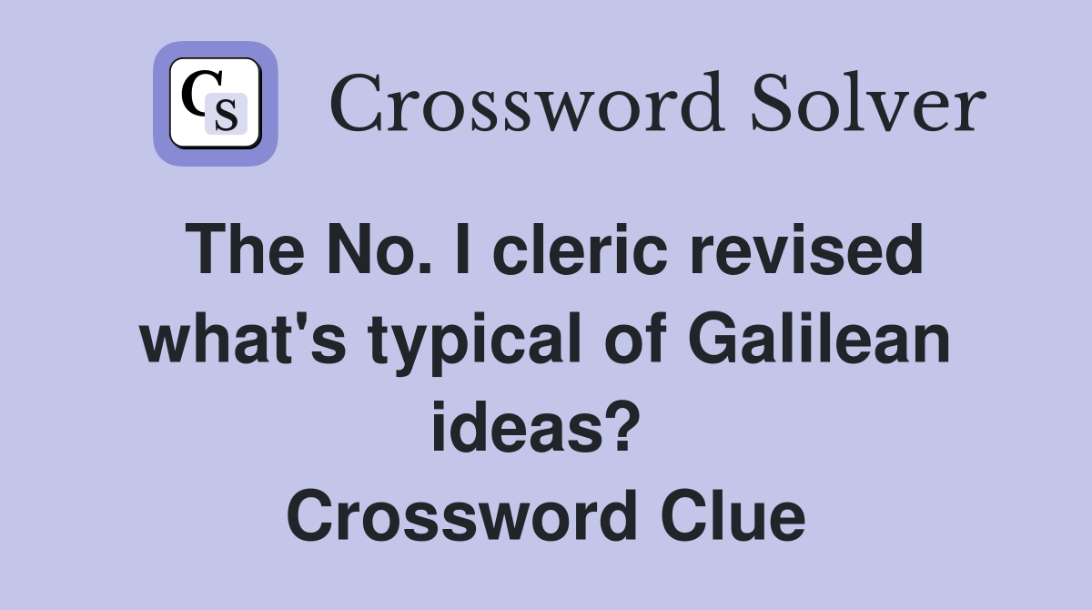 The No. I cleric revised what's typical of Galilean ideas?  Crossword Clue