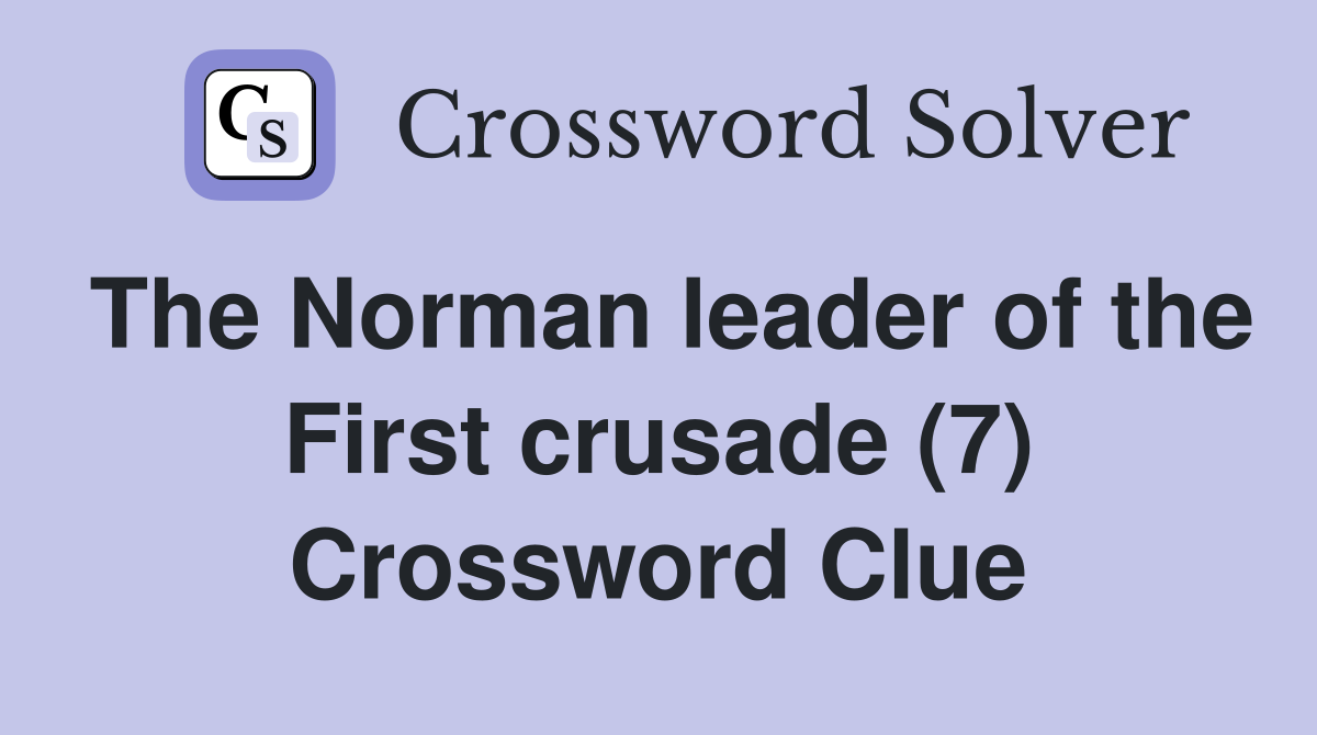 The Norman leader of the First crusade (7) Crossword Clue