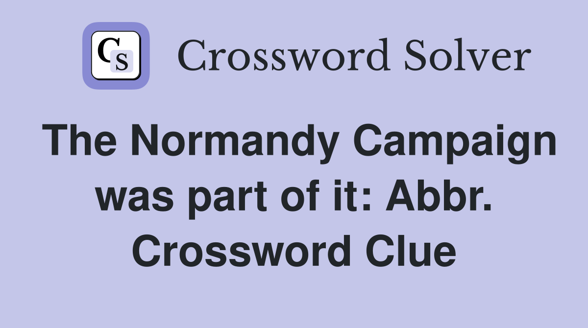 The Normandy Campaign was part of it: Abbr. Crossword Clue