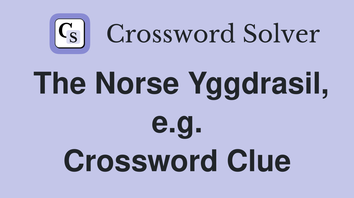 The Norse Yggdrasil, e.g. Crossword Clue
